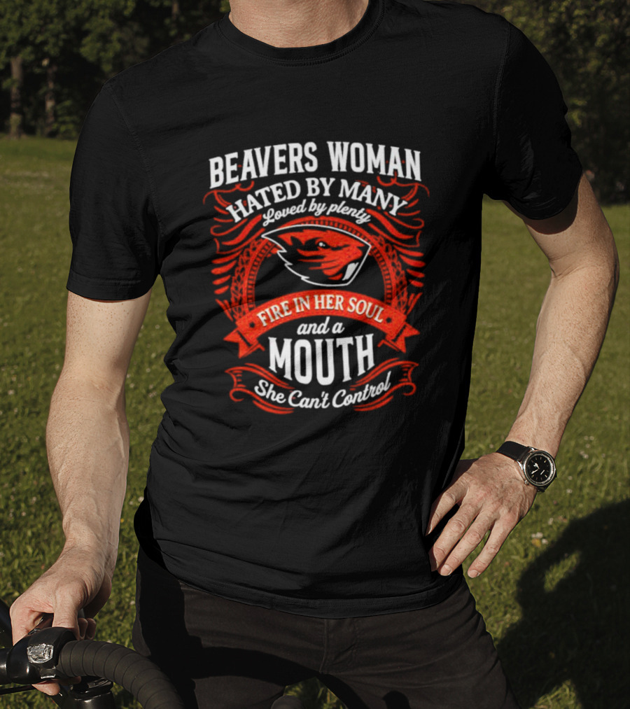 Beavers Woman Hated By Many Loved By Plenty Fire In Her Soul And A Mouth She Can't Control T-Shirt