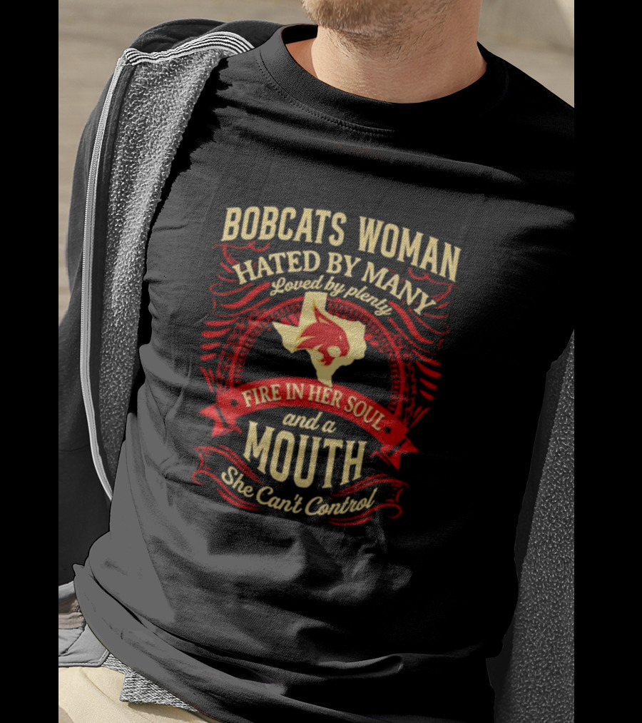 Bobcats Woman Hated By Many Loved By Plenty Fire In Her Soul And A Mouth She Can't Control T-Shirt