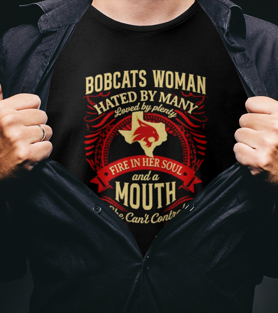 Bobcats Woman Hated By Many Loved By Plenty Fire In Her Soul And A Mouth She Can't Control T-Shirt