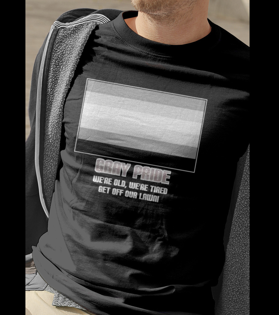Gray Pride We’re Old We’re Tired Get Off Our Lawn T-Shirt