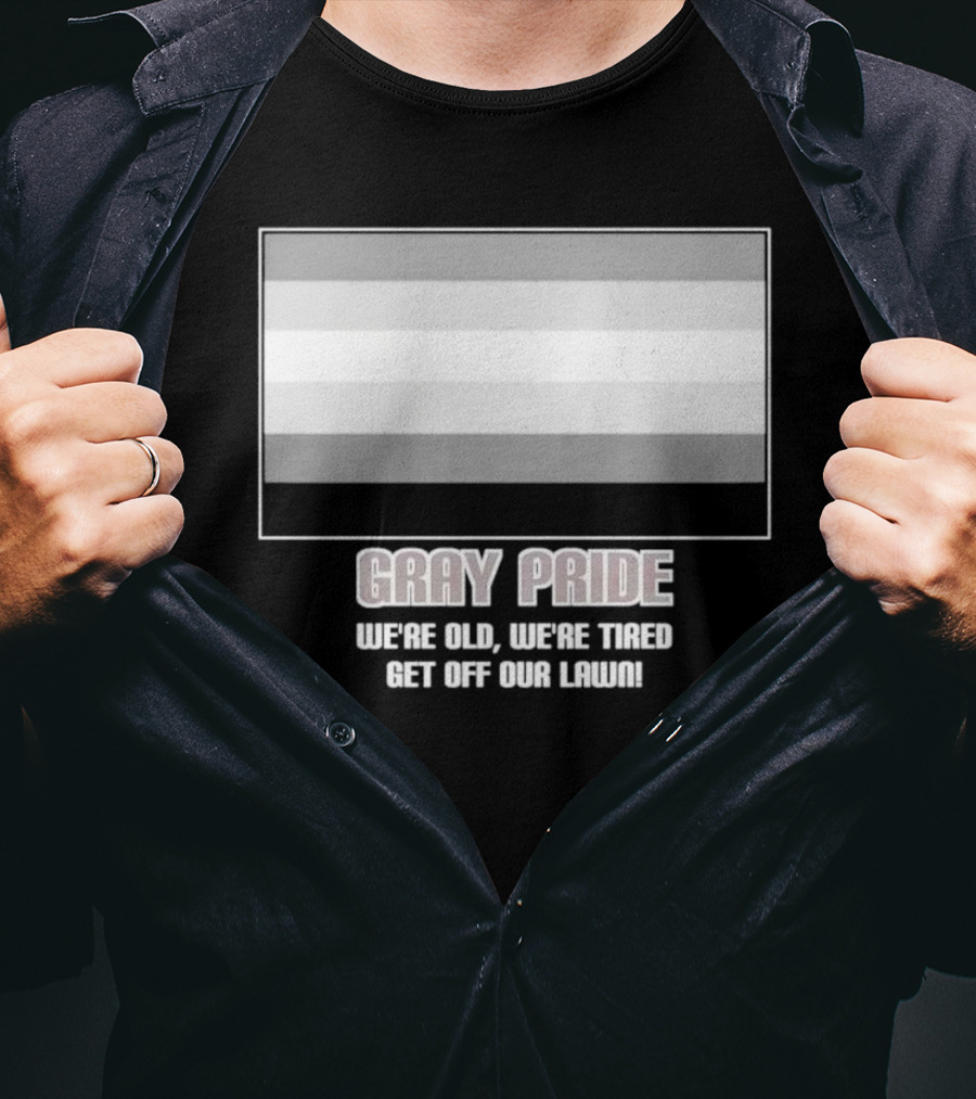 Gray Pride We’re Old We’re Tired Get Off Our Lawn T-Shirt