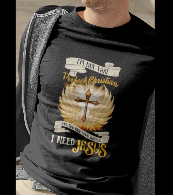 I'm Not That Perfect Christian I Need Jesus Cross With Wings T-Shirt