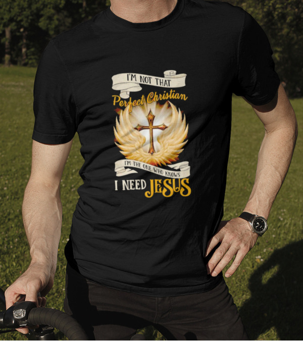 I'm Not That Perfect Christian I Need Jesus Cross With Wings T-Shirt