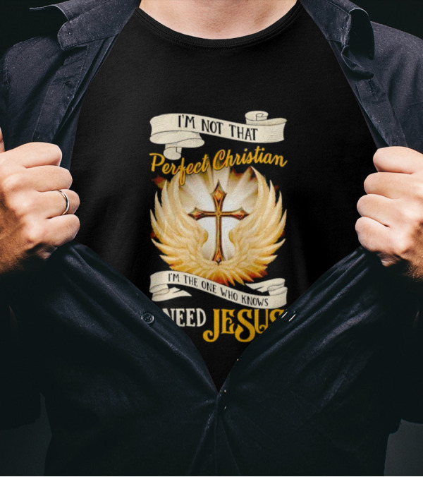 I'm Not That Perfect Christian I Need Jesus Cross With Wings T-Shirt