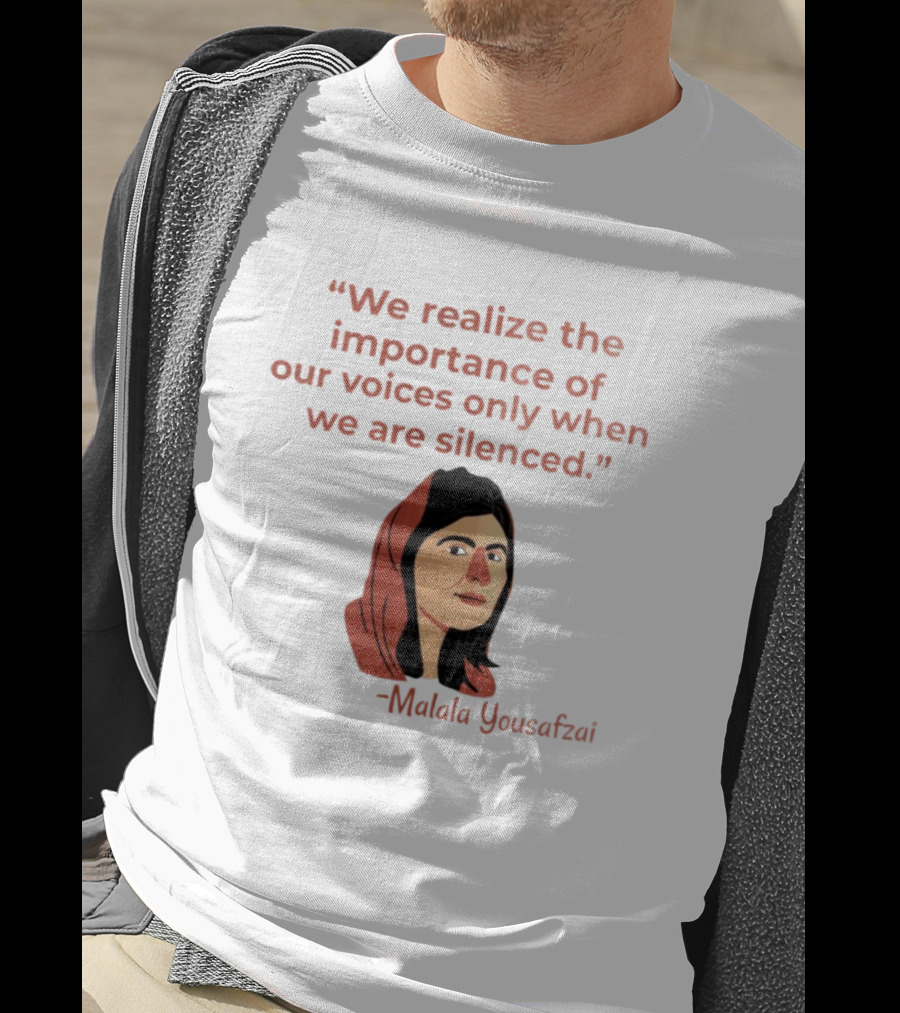 We Realize The Importance Of Our Voices Only When We Are Silenced Malala Yousafzai T-Shirt
