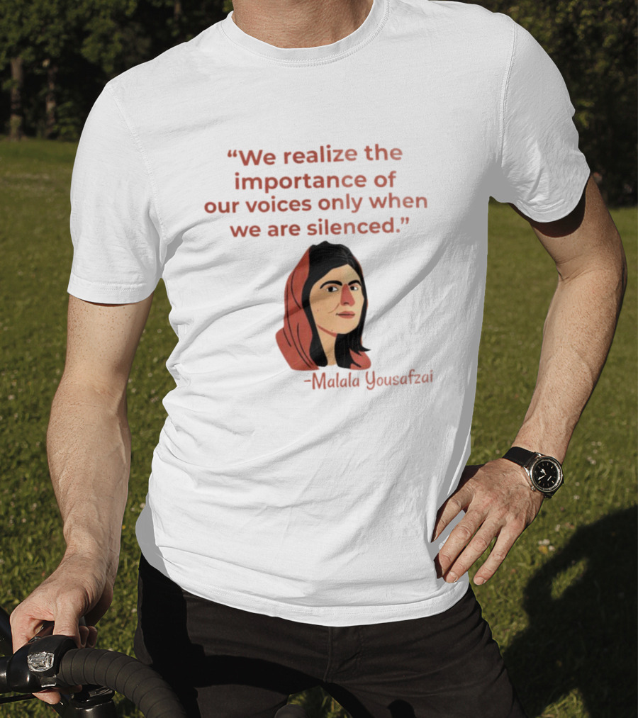 We Realize The Importance Of Our Voices Only When We Are Silenced Malala Yousafzai T-Shirt