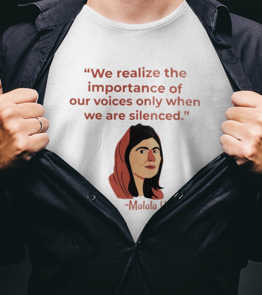 We Realize The Importance Of Our Voices Only When We Are Silenced Malala Yousafzai T-Shirt