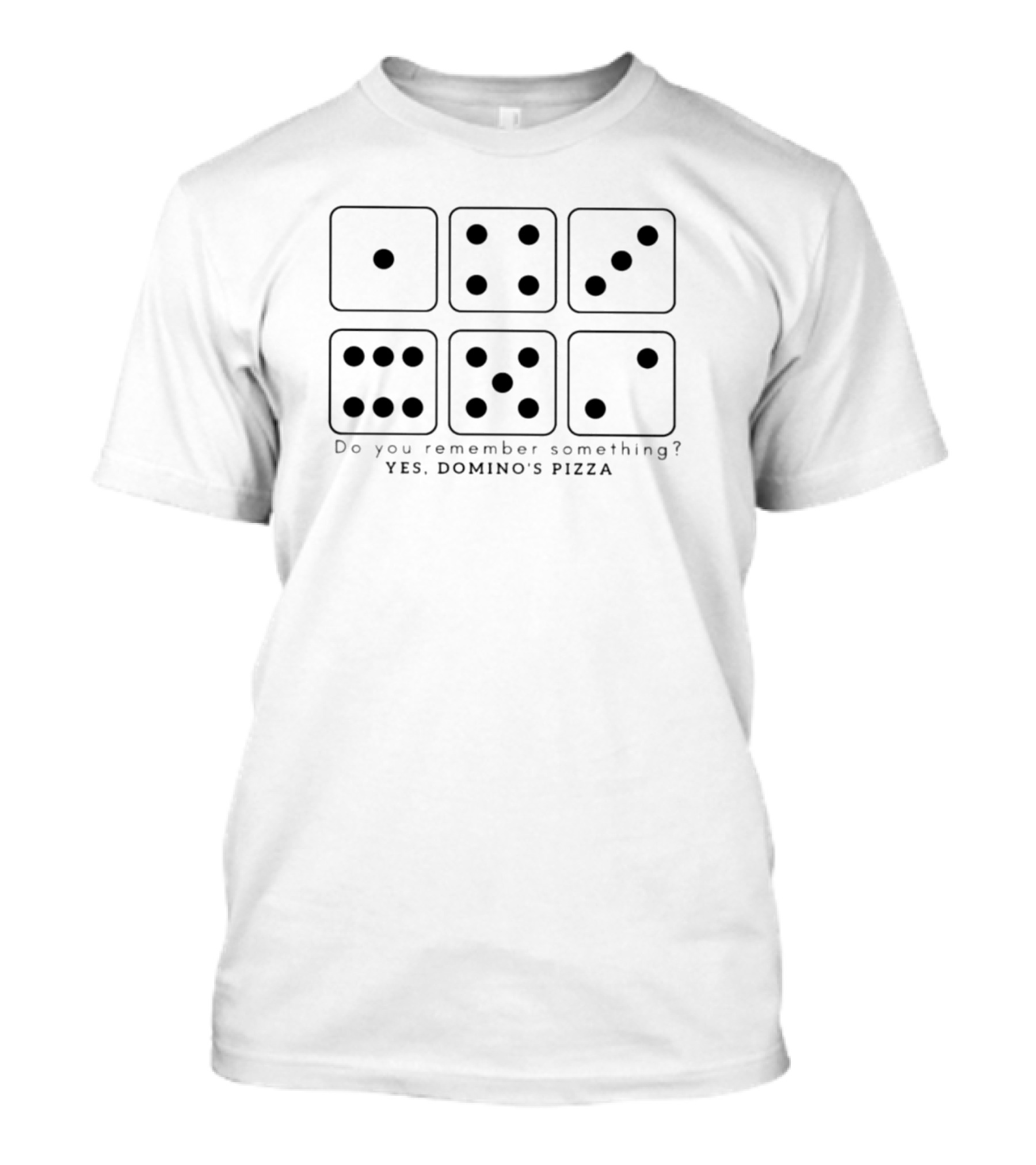 Do You Remember Something Yes Domino's Pizza Dice T-Shirt