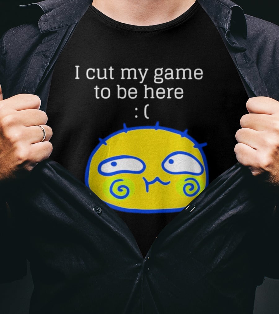 I Cut My Game To Be Here Sad Face Emoji T-Shirt