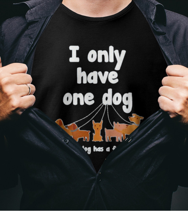 I Only Have One Dog But My Dog Has A Few Dogs T-Shirt