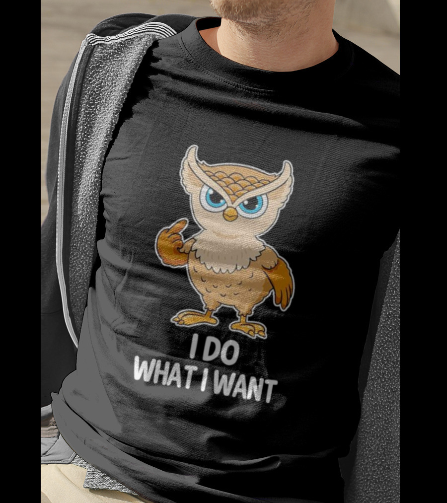 Owl I Do What I Want Sassy Attitude Bird T-Shirt