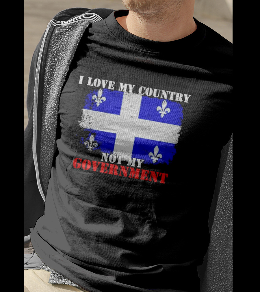 Quebec Flag I Love My Country Not My Government Fleur-de-lis T-Shirt