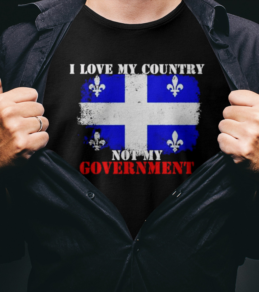Quebec Flag I Love My Country Not My Government Fleur-de-lis T-Shirt
