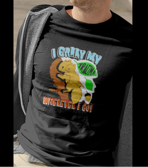I Carry My Trauma Wherever I Go Squirrel T-Shirt