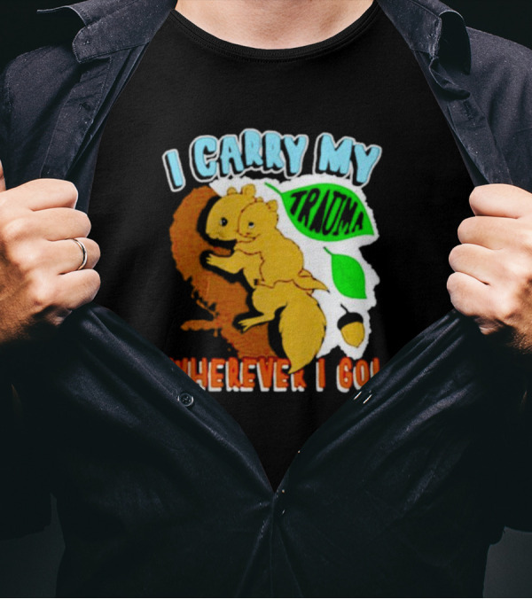 I Carry My Trauma Wherever I Go Squirrel T-Shirt