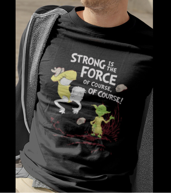 Strong Is The Force Of Course Yoda Seuss T-Shirt