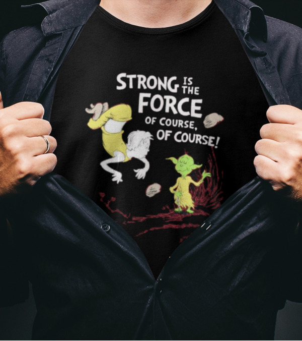 Strong Is The Force Of Course Yoda Seuss T-Shirt