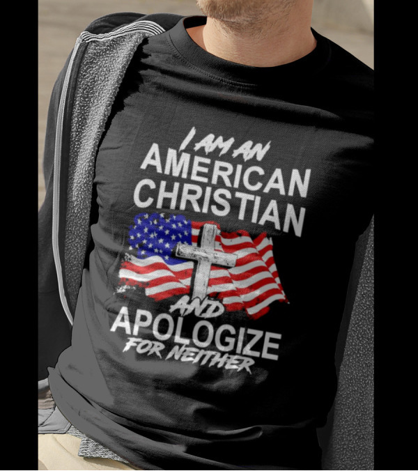 I Am An American Christian With Cross And USA Flag Background And Apologize For Neither T-Shirt