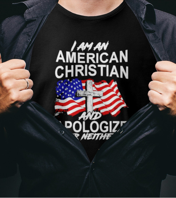 I Am An American Christian With Cross And USA Flag Background And Apologize For Neither T-Shirt