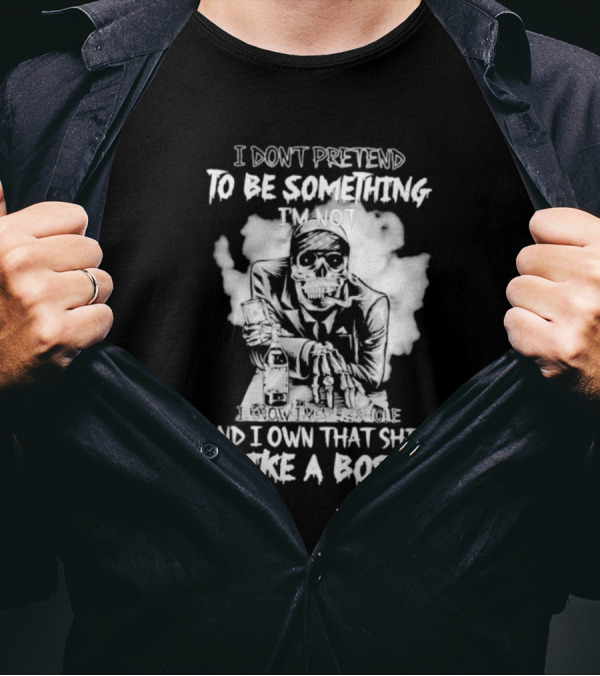 I Don't Pretend To Be Something I'm Not I Know I'm The Suicide I Own That Shit Like A Boss T-Shirt