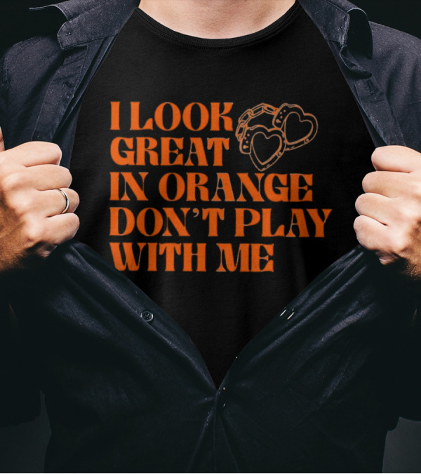 I Look Great In Orange Don't Play With Me Heart Handcuffs T-Shirt