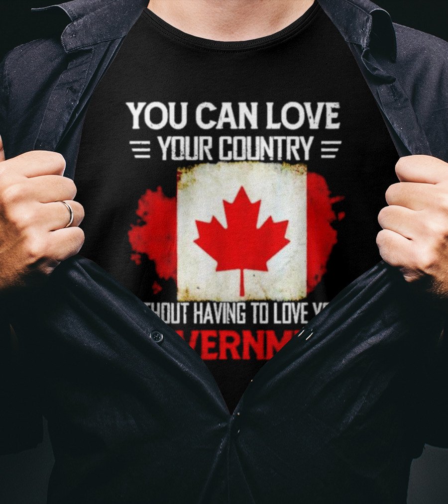 You Can Love Your Country Without Having To Love Your Government Canada Flag T-Shirt