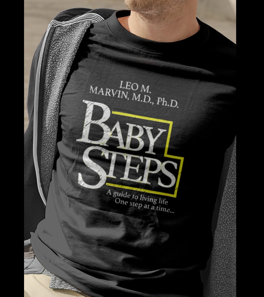 Leo M Marvin M.D. Ph.D. Baby Steps A Guide To Living Life One Step At A Time T-Shirt