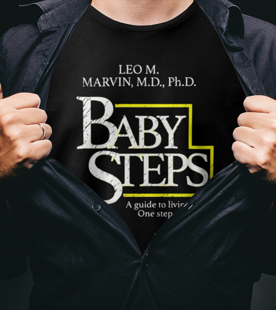 Leo M Marvin M.D. Ph.D. Baby Steps A Guide To Living Life One Step At A Time T-Shirt