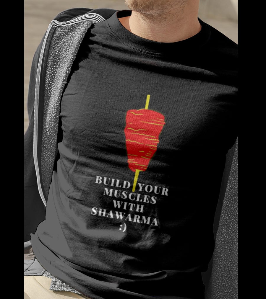 Build Your Muscles With Shawarma :) T-Shirt