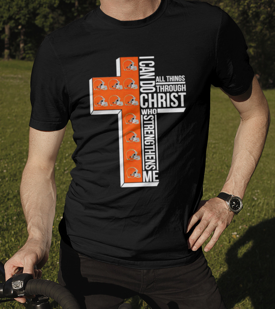Cleveland Browns I Can Do All Things Through Christ Who Strengthens Me Cross Browns Helmets T-Shirt