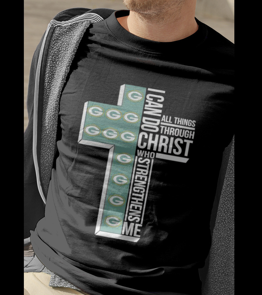Green Bay Packers Logo Cross I Can Do All Things Through Christ Who Strengthens Me T-Shirt