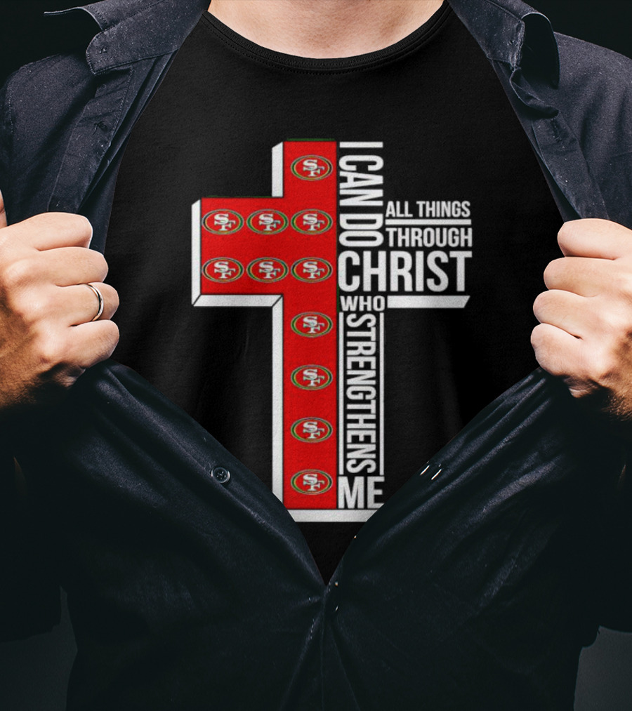 San Francisco 49ers I Can Do All Things Through Christ Who Strengthens Me Cross T-Shirt