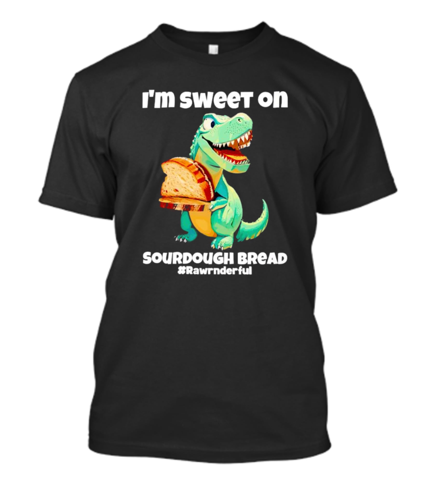 I'm Sweet On Sourdough Bread T-Rex #Rawrnderful T-Shirt