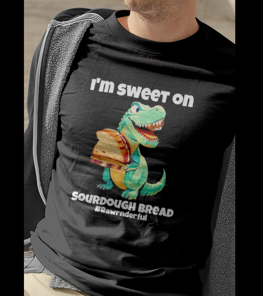 I'm Sweet On Sourdough Bread T-Rex #Rawrnderful T-Shirt
