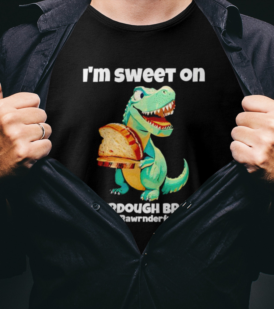 I'm Sweet On Sourdough Bread T-Rex #Rawrnderful T-Shirt