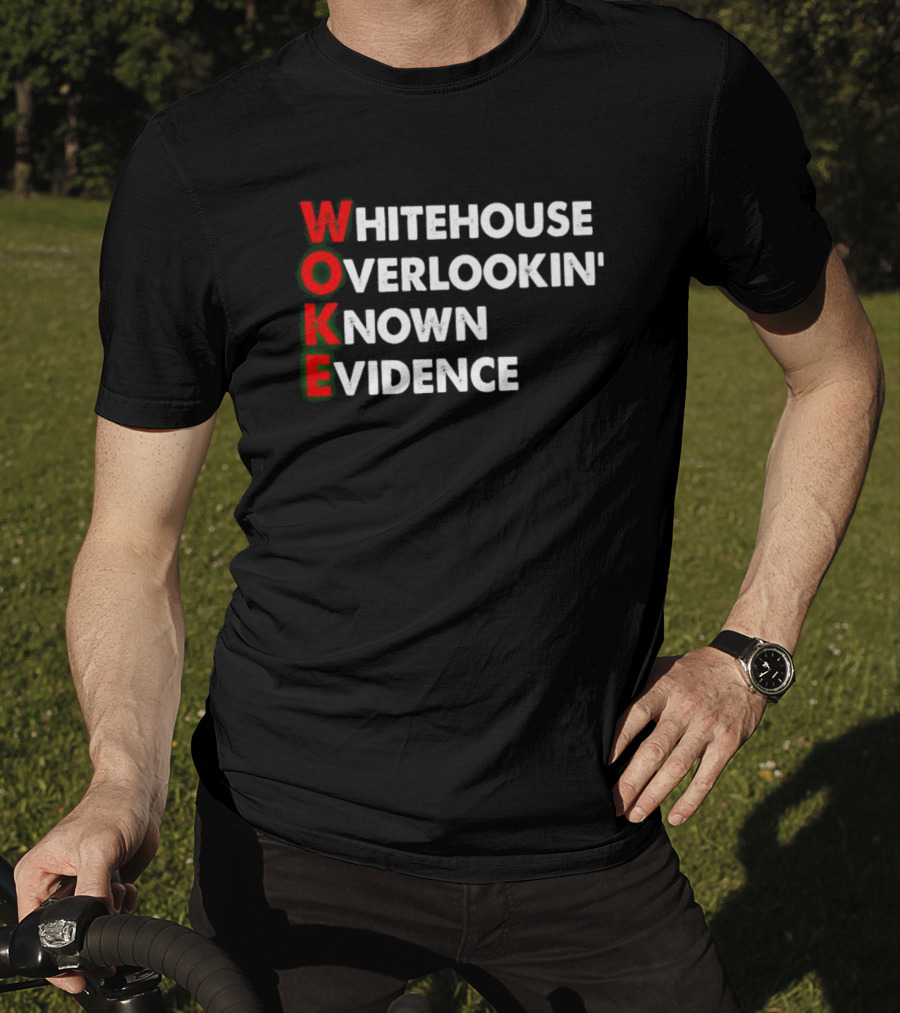 Woke White House Overlookin' Known Evidence T-Shirt