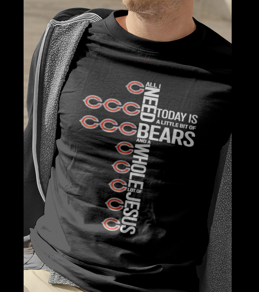 All I Need Today Is A Little Bit Of Bears And A Whole Lot Of Jesus T-Shirt