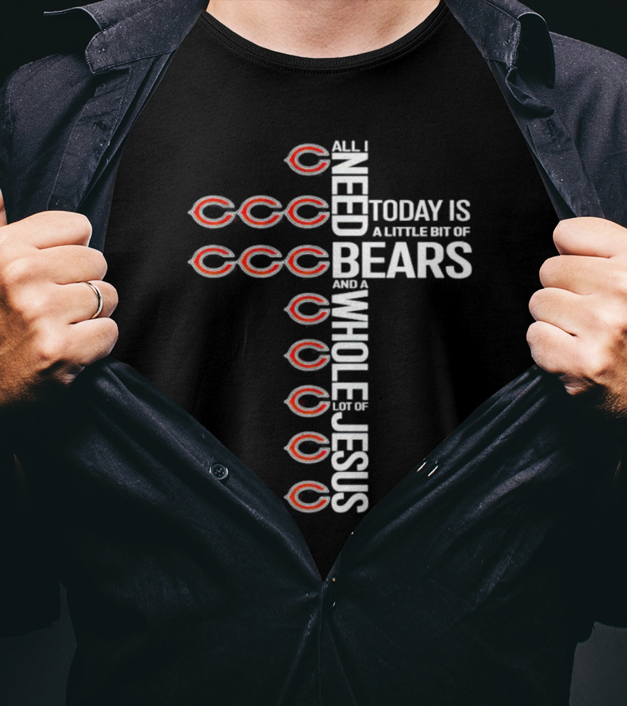 All I Need Today Is A Little Bit Of Bears And A Whole Lot Of Jesus T-Shirt