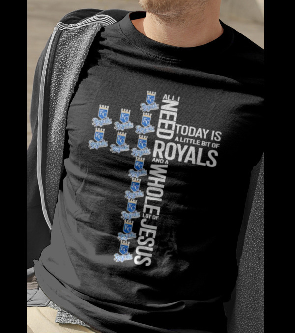 All I Need Today Is A Little Bit Of Royals And A Whole Lot Of Jesus Kansas City Royals Logos Cross T-Shirt