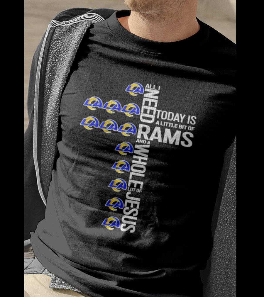 All I Need Today Is A Little Bit Of Rams And A Whole Lot Of Jesus T-Shirt