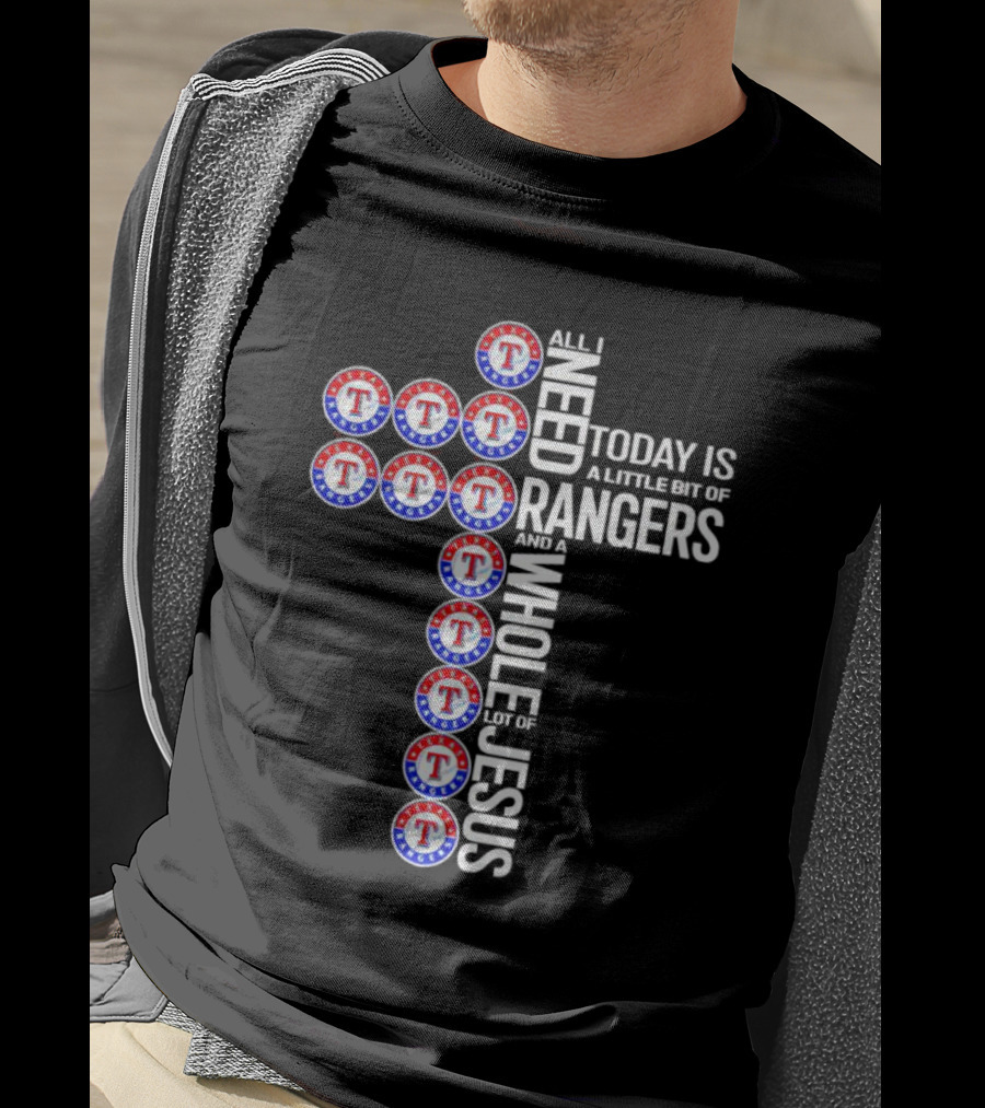 All I Need Today Is A Little Bit Of Texas Rangers And A Whole Lot Of Jesus Cross T-Shirt
