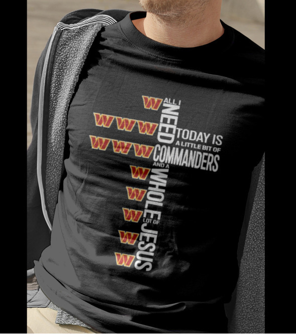 All I Need Today Is A Little Bit Of Washington Commanders And A Whole Lot Of Jesus T-Shirt