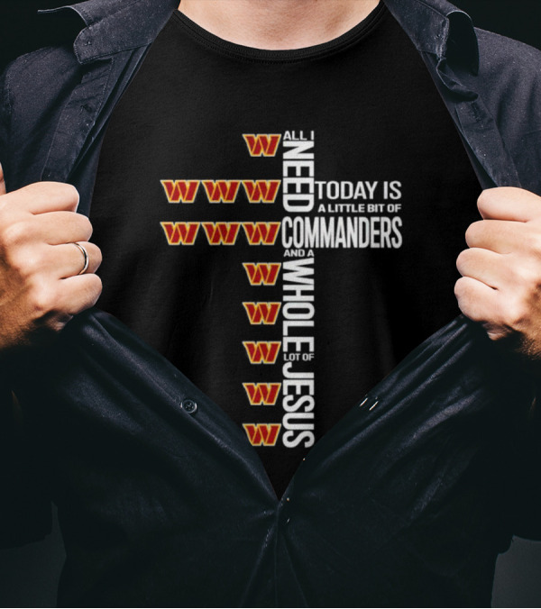 All I Need Today Is A Little Bit Of Washington Commanders And A Whole Lot Of Jesus T-Shirt