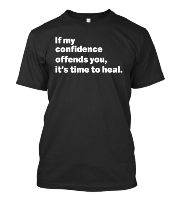 If My Confidence Offends You It's Time To Heal T-Shirt