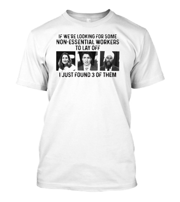 If We're Looking For Some Non-Essential Workers To Lay Off I Just Found 3 Of Them T-Shirt