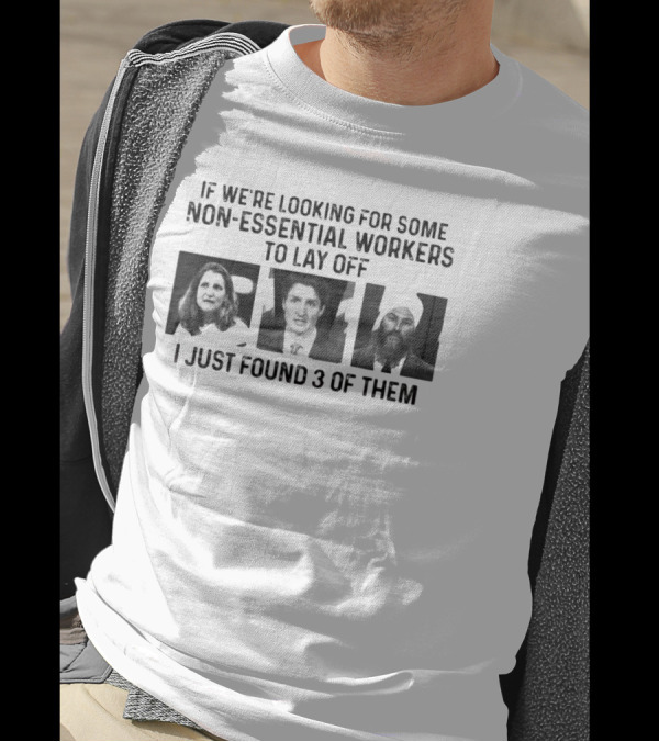 If We're Looking For Some Non-Essential Workers To Lay Off I Just Found 3 Of Them T-Shirt