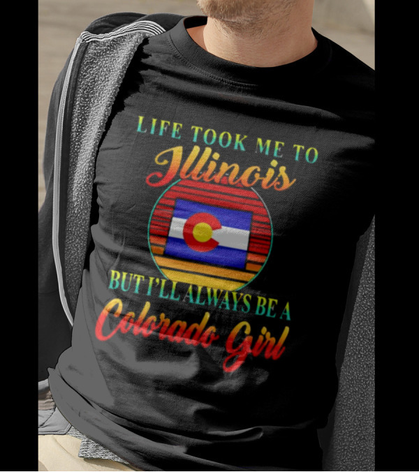 Life Took Me To Illinois Colorado Flag Always A Colorado Girl T-Shirt