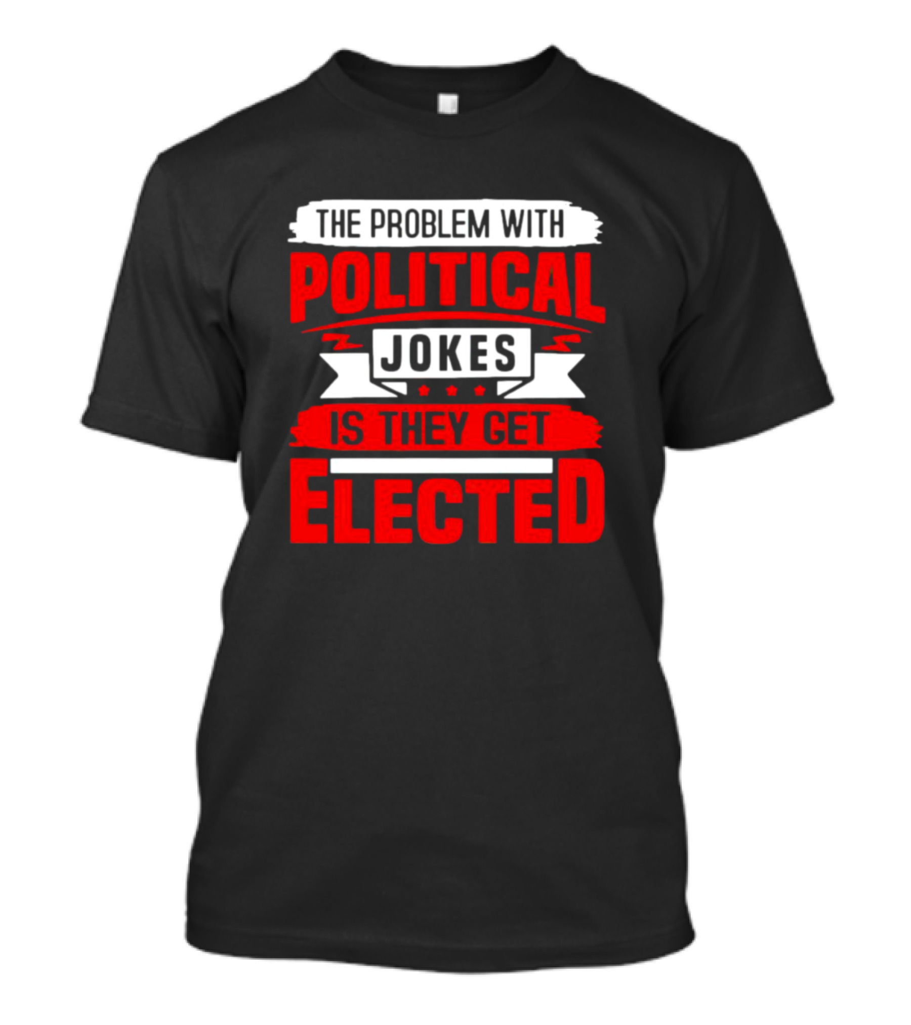 The Problem With Political Jokes Is They Get Elected Red T-Shirt