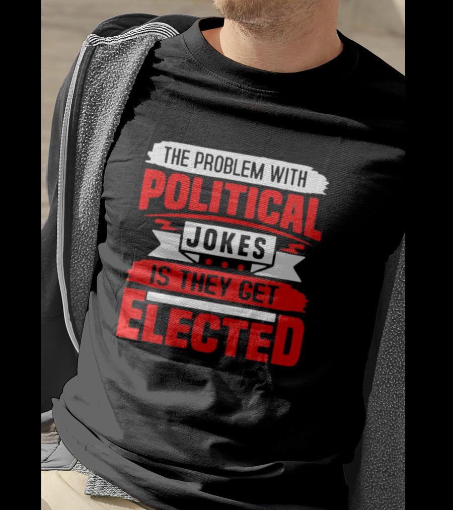 The Problem With Political Jokes Is They Get Elected Red T-Shirt