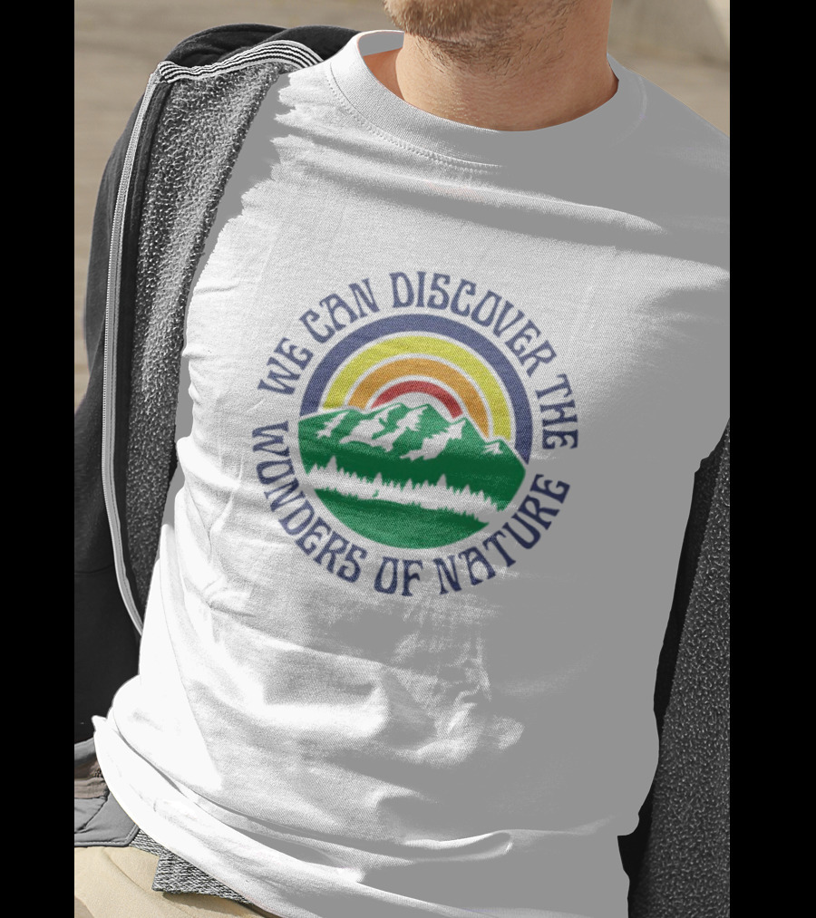 We Can Discover The Wonders Of Nature Mountain And Rainbow T-Shirt